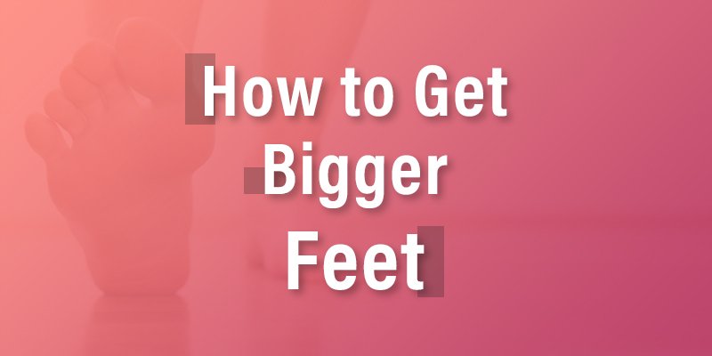 how to get bigger feet