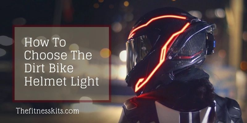 How To Choose The Dirt Bike Helmet Light